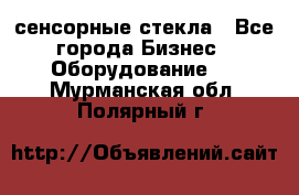 сенсорные стекла - Все города Бизнес » Оборудование   . Мурманская обл.,Полярный г.